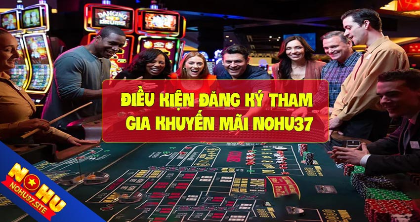 Điều kiện đăng ký tham gia khuyến mãi nohu37