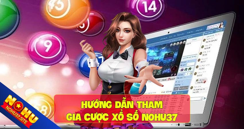 Hướng dẫn tham gia cược xổ sổ nohu37