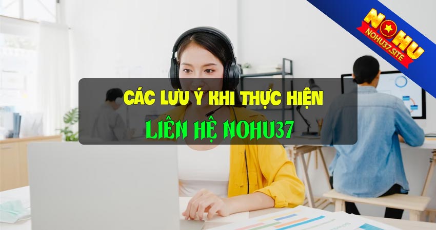 Người chơi lưu ý khi liên hệ nohu37