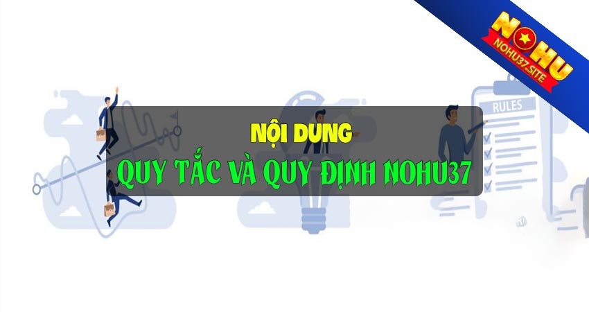 Nội dung quy tắc và quy định của nohu37