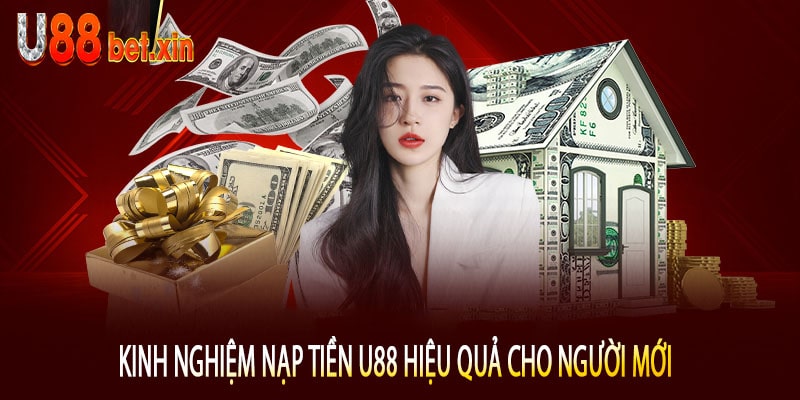 Kinh Nghiệm Nạp Tiền U88 Hiệu Quả Cho Người Mới