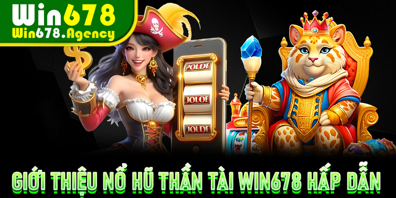 Giới thiệu Nổ Hũ Thần Tài Win678 hấp dẫn