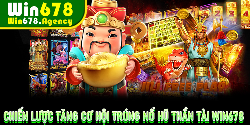 Chiến lược tăng cơ hội trúng Nổ Hũ Thần Tài Win678